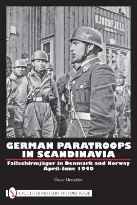 Paracadutisti tedeschi in Scandinavia: Fallschirmjger in Danimarca e Norvegia aprile-giugno 1940 - German Paratroops in Scandinavia: Fallschirmjger in Denmark and Norway April-June 1940