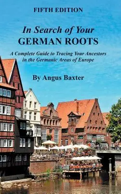 Alla ricerca delle vostre radici tedesche: Guida completa per rintracciare i propri antenati nelle aree germaniche d'Europa. - In Search of Your German Roots: A Complete Guide to Tracing Your Ancestors in the Germanic Areas of Europe