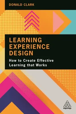 Progettazione dell'esperienza di apprendimento: Come creare un apprendimento efficace che funzioni - Learning Experience Design: How to Create Effective Learning That Works