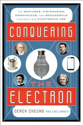 Alla conquista dell'elettrone: i geni, i visionari, gli egomaniaci e i furfanti che hanno costruito la nostra era elettronica - Conquering the Electron: The Geniuses, Visionaries, Egomaniacs, and Scoundrels Who Built Our Electronic Age