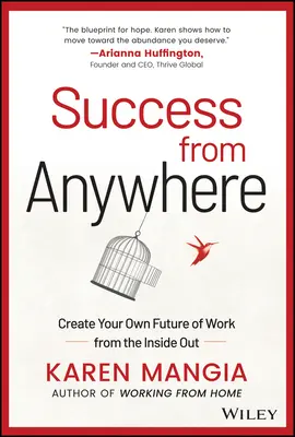 Il successo da ogni luogo: Creare il proprio futuro lavorativo dall'interno - Success from Anywhere: Create Your Own Future of Work from the Inside Out