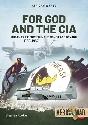 Per Dio e la CIA: Forze dell'esilio cubano in Congo e oltre, 1959-1967 - For God and the CIA: Cuban Exile Forces in the Congo and Beyond, 1959-1967
