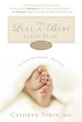 Il piano per il sonno di Lull-A-Baby: Il metodo calmante e superveloce per aiutare il vostro nuovo bambino a dormire tutta la notte... e prevenire i problemi del sonno prima che si manifestino - The Lull-A-Baby Sleep Plan: The Soothing, Superfast Way to Help Your New Baby Sleep Through the Night... and Prevent Sleep Problems Before They de