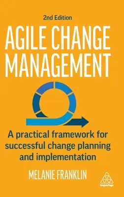 Gestione agile del cambiamento: Un quadro pratico per una pianificazione e un'implementazione di successo del cambiamento - Agile Change Management: A Practical Framework for Successful Change Planning and Implementation