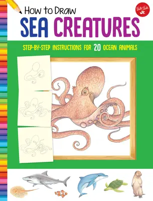 Come disegnare le creature marine: Istruzioni passo-passo per 20 animali dell'oceano - How to Draw Sea Creatures: Step-By-Step Instructions for 20 Ocean Animals