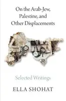 Sull'arabo-ebraico, la Palestina e altri spostamenti: Scritti scelti di Ella Shohat - On the Arab-Jew, Palestine, and Other Displacements: Selected Writings of Ella Shohat