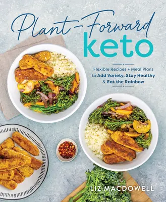 Keto vegetariano: Ricette flessibili e piani alimentari per aggiungere varietà, rimanere in salute e mangiare l'arcobaleno - Plant-Forward Keto: Flexible Recipes and Meal Plans to Add Variety, Stay Healthy & Eat the Rainbow