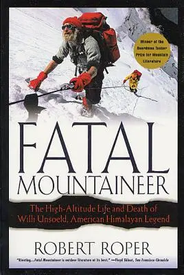 L'alpinista fatale: La vita e la morte ad alta quota di Willi Unsoeld, leggenda himalayana americana - Fatal Mountaineer: The High-Altitude Life and Death of Willi Unsoeld, American Himalayan Legend