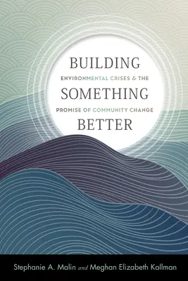 Costruire qualcosa di meglio: Le crisi ambientali e la promessa del cambiamento comunitario - Building Something Better: Environmental Crises and the Promise of Community Change