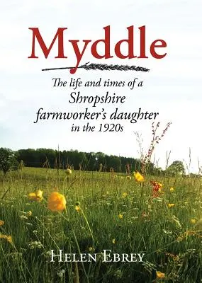 Myddle: La vita e i tempi della figlia di un bracciante dello Shropshire - Myddle: The Life and Times of a Shropshire Farmworker's Daughter