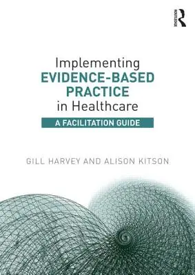 Implementare la pratica basata sull'evidenza nell'assistenza sanitaria: Guida alla facilitazione - Implementing Evidence-Based Practice in Healthcare: A Facilitation Guide