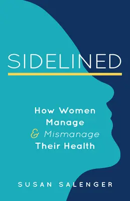 In disparte: Come le donne gestiscono e gestiscono male la propria salute - Sidelined: How Women Manage & Mismanage Their Health
