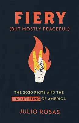 Infuocati ma per lo più pacifici: Le rivolte del 2020 e l'illuminazione a gas dell'America - Fiery But Mostly Peaceful: The 2020 Riots and the Gaslighting of America