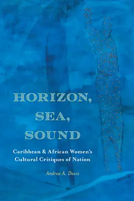 Orizzonte, mare, suono: La critica culturale delle donne caraibiche e africane alla nazione - Horizon, Sea, Sound: Caribbean and African Women's Cultural Critiques of Nation