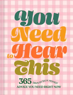 Hai bisogno di sentirlo: 365 giorni di consigli sciocchi e sinceri di cui hai bisogno in questo momento - You Need to Hear This: 365 Days of Silly, Honest Advice You Need Right Now