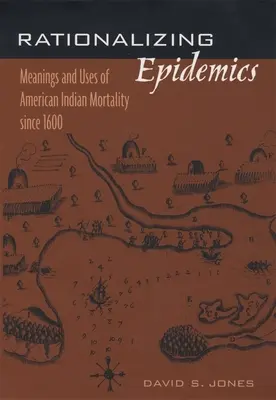 Razionalizzare le epidemie: Significati e usi della mortalità degli Indiani d'America a partire dal 1600 - Rationalizing Epidemics: Meanings and Uses of American Indian Mortality Since 1600