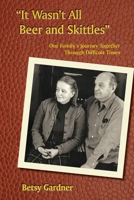 Non era tutto birra e caramelle: Il viaggio di una famiglia attraverso tempi difficili - It Wasn't All Beer & Skittles: One Family's Journey Through Difficult Times