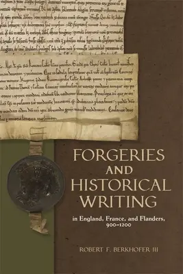 Falsificazioni e scrittura storica in Inghilterra, Francia e Fiandre, 900-1200 - Forgeries and Historical Writing in England, France, and Flanders, 900-1200