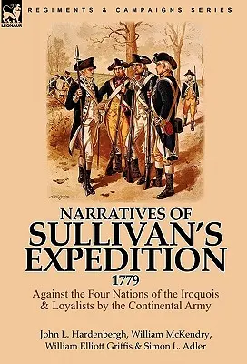 Narrazioni della spedizione di Sullivan del 1779: Contro le quattro nazioni irochesi e i lealisti dell'Esercito Continentale - Narratives of Sullivan's Expedition, 1779: Against the Four Nations of the Iroquois & Loyalists by the Continental Army