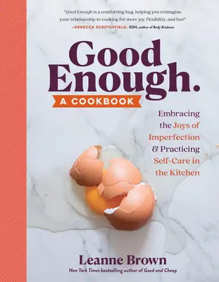 Abbastanza buono: Un libro di cucina: Abbracciare le gioie dell'imperfezione e praticare la cura di sé in cucina - Good Enough: A Cookbook: Embracing the Joys of Imperfection and Practicing Self-Care in the Kitchen