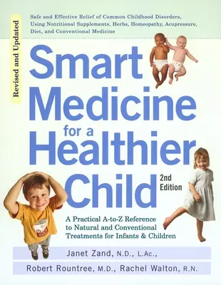 Medicina intelligente per un bambino più sano: Il riferimento pratico A-To-Z ai trattamenti naturali e convenzionali per neonati e bambini, seconda edizione - Smart Medicine for a Healthier Child: The Practical A-To-Z Reference to Natural and Conventional Treatments for Infants & Children, Second Edition