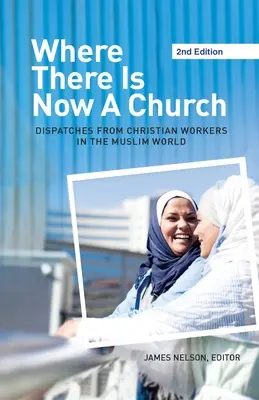 Dove c'è una chiesa (2a edizione): Dispacci degli operatori cristiani nel mondo musulmano - Where There Is Now a Church (2nd edition): Dispatches from Christian Workers in The Muslim World