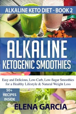 Frullati alcalini chetogenici: Frullati facili e deliziosi, a basso contenuto di carboidrati e zuccheri, per uno stile di vita sano e una perdita di peso naturale - Alkaline Ketogenic Smoothies: Easy and Delicious, Low-Carb, Low-Sugar Smoothies for a Healthy Lifestyle & Natural Weight Loss
