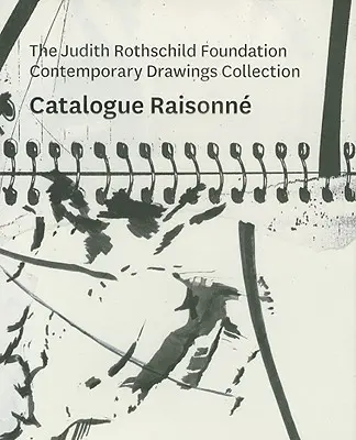 Collezione di disegni contemporanei della Fondazione Judith Rothschild: Catalogo ragionato - The Judith Rothschild Foundation Contemporary Drawings Collection: Catalogue Raisonn