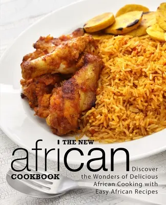 Il nuovo libro di cucina africana: Scopri le meraviglie della deliziosa cucina africana con facili ricette africane (2a edizione) - The New African Cookbook: Discover the Wonders of Delicious African Cooking with Easy African Recipes (2nd Edition)