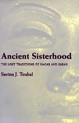 Antica sorellanza: Le tradizioni perdute di Hagar e Sarah - Ancient Sisterhood: The Lost Traditions of Hagar and Sarah