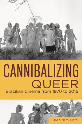 Cannibalizzare il queer: il cinema brasiliano dal 1970 al 2015 - Cannibalizing Queer: Brazilian Cinema from 1970 to 2015