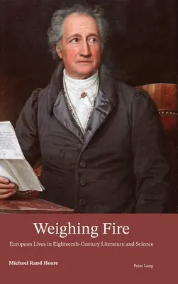 Pesare il fuoco; vite europee nella letteratura e nella scienza del XVIII secolo - Weighing Fire; European Lives in Eighteenth-Century Literature and Science