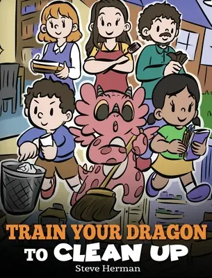 Addestra il tuo drago a pulire: Una storia per insegnare ai bambini a sistemare i propri casini e a raccogliere le proprie cose - Train Your Dragon to Clean Up: A Story to Teach Kids to Clean Up Their Own Messes and Pick Up After Themselves