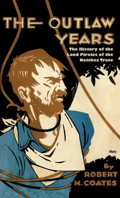 Gli anni dei fuorilegge: La storia dei pirati della terra della Traccia di Natchez - The Outlaw Years: The History of the Land Pirates of the Natchez Trace