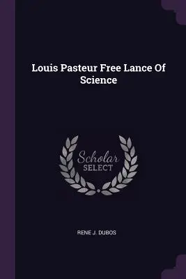 Louis Pasteur: la lancia libera della scienza - Louis Pasteur Free Lance of Science
