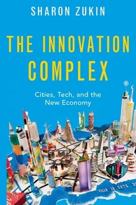 Il complesso dell'innovazione: Città, tecnologia e nuova economia - The Innovation Complex: Cities, Tech, and the New Economy