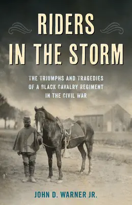 Cavalieri nella tempesta: I trionfi e le tragedie di un reggimento di cavalleria nera nella guerra civile - Riders in the Storm: The Triumphs and Tragedies of a Black Cavalry Regiment in the Civil War