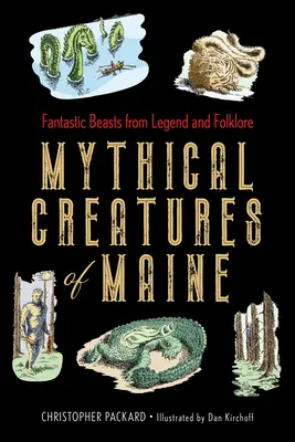 Creature mitiche del Maine: Bestie fantastiche dalla leggenda e dal folklore - Mythical Creatures of Maine: Fantastic Beasts from Legend and Folklore