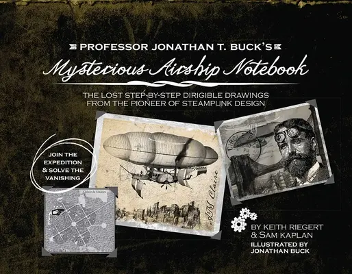 Il misterioso quaderno del dirigibile del professor Jonathan T. Buck: I disegni schematici passo-passo perduti del pioniere del design steampunk - Professor Jonathan T. Buck's Mysterious Airship Notebook: The Lost Step-By-Step Schematic Drawings from the Pioneer of Steampunk Design