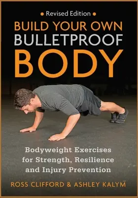 Costruite il vostro corpo a prova di proiettile: Esercizi con pesi corporei per la forza, la resistenza e la prevenzione degli infortuni - Build Your Own Bulletproof Body: Bodyweight Exercises for Strength, Resilience and Injury Prevention