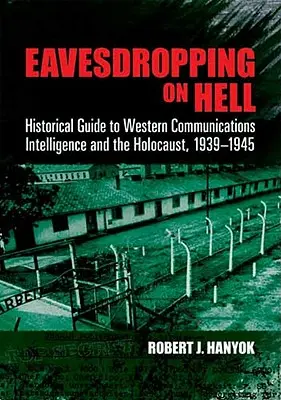 Origliare l'inferno: Guida storica all'intelligence delle comunicazioni occidentali e all'Olocausto, 1939-1945 - Eavesdropping on Hell: Historical Guide to Western Communications Intelligence and the Holocaust, 1939-1945