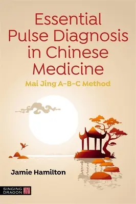 Diagnosi essenziale del polso in medicina cinese: Metodo Mai Jing A-B-C - Essential Pulse Diagnosis in Chinese Medicine: Mai Jing A-B-C Method