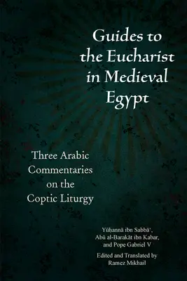 Guide all'Eucaristia nell'Egitto medievale: Tre commentari arabi sulla liturgia copta - Guides to the Eucharist in Medieval Egypt: Three Arabic Commentaries on the Coptic Liturgy