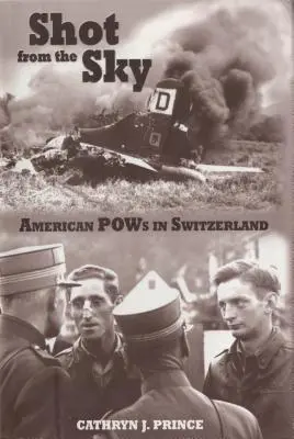 Sparati dal cielo: I prigionieri di guerra americani in Svizzera - Shot from the Sky: American POWs in Switzerland