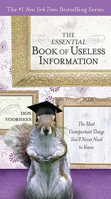 Il libro essenziale delle informazioni inutili: Le cose più irrilevanti che non avrete mai bisogno di sapere - The Essential Book of Useless Information: The Most Unimportant Things You'll Never Need to Know