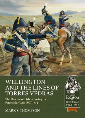 Wellington e le linee di Torres Vedras: La difesa del Portogallo durante la guerra peninsulare, 1807-1814 - Wellington and the Lines of Torres Vedras: The Defence of Portugal During the Peninsular War, 1807-1814