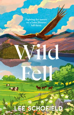 Wild Fell: Lotta per la natura in una fattoria di collina del Lake District - Wild Fell: Fighting for Nature on a Lake District Hill Farm