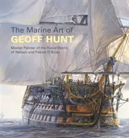 L'arte marinara di Geoff Hunt: Maestro pittore del mondo navale di Nelson e Patrick O'Brian - The Marine Art of Geoff Hunt: Master Painter of the Naval World of Nelson and Patrick O'Brian
