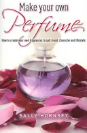 Creare il proprio profumo - Come creare fragranze adatte a umore, carattere e stile di vita - Make Your Own Perfume - How to Create Own Fragrances to Suit Mood, Character and Lifestyle