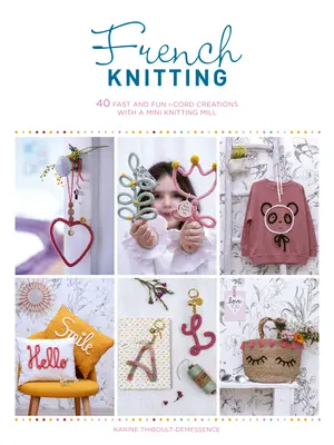 French Knitting: 40 creazioni veloci e divertenti con un mini mulino per maglieria - French Knitting: 40 Fast and Fun I-Cord Creations with a Mini Knitting Mill